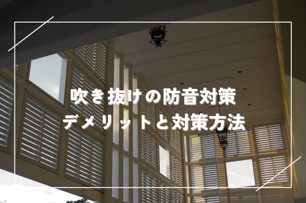 吹き抜けの防音対策｜デメリットと対策方法を解説！