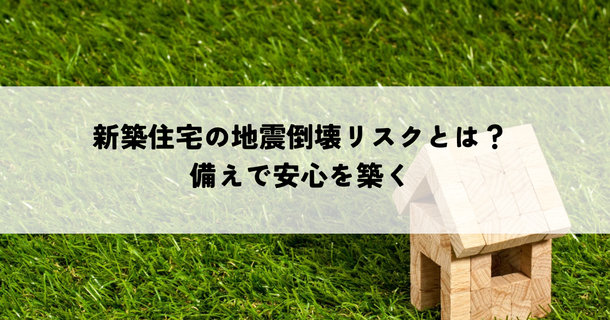 新築住宅の地震倒壊リスクとは？備えで安心を築く